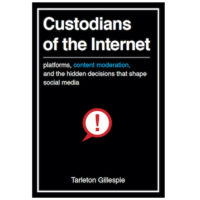 Custodians of the Internet – Tarleton Gillespie